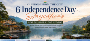 6 Best Staycations Near Delhi for a Relaxing Independence Day Weekend