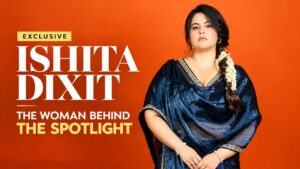Ishita Dixit - The Woman Behind The Spotlight | EXCLUSIVE